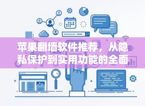 苹果翻墙软件推荐，从隐私保护到实用功能的全面解决方案