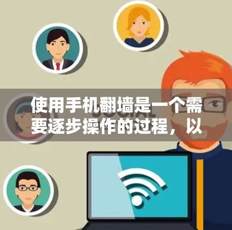 使用手机翻墙是一个需要逐步操作的过程，以下是一个清晰的步骤指南