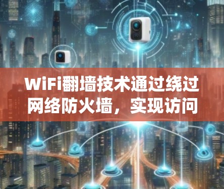 WiFi翻墙技术通过绕过网络防火墙，实现访问外部网络资源。以下是几种常用的翻墙软件及其使用方法
