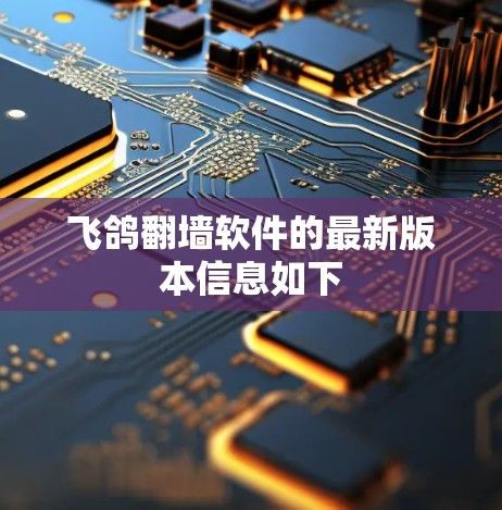 飞鸽翻墙软件的最新版本信息如下