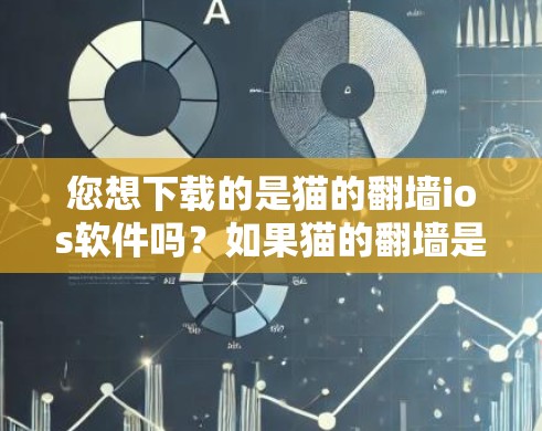 您想下载的是猫的翻墙ios软件吗？如果猫的翻墙是某个特定的软件或工具，您需要确认一下具体指的是什么。以下是一些可能的翻墙软件推荐，您可以使用这些工具来翻墙