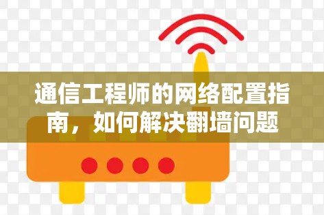 通信工程师的网络配置指南，如何解决翻墙问题
