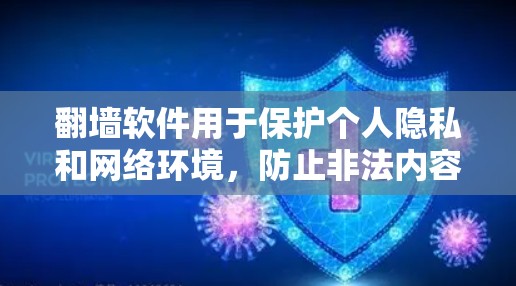 翻墙软件用于保护个人隐私和网络环境，防止非法内容的传播。以下是一些免费翻墙软件推荐，涵盖了不同功能和适用场景