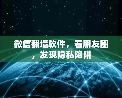 微信翻墙软件，看朋友圈，发现隐私陷阱