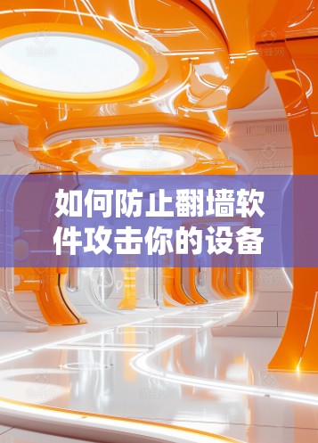 如何防止翻墙软件攻击你的设备