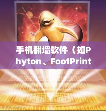 手机翻墙软件（如Phyton、FootPrint、GxPlayer）是帮助用户将手机上的数据移动到其他设备或云端的工具。以下是一步步的指南，帮助您使用手机翻墙软件