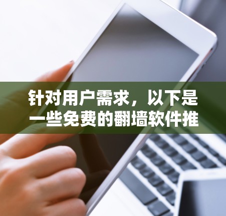针对用户需求，以下是一些免费的翻墙软件推荐，特别是针对百度云的使用