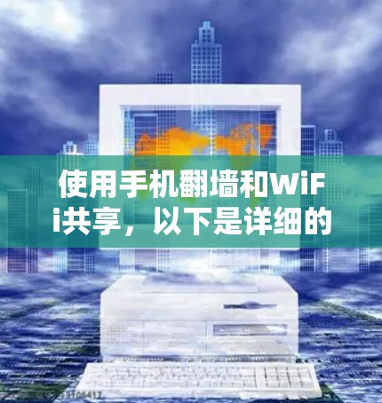 使用手机翻墙和WiFi共享，以下是详细的步骤和注意事项