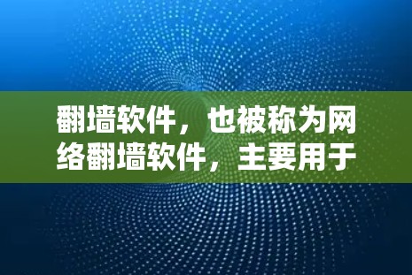 翻墙软件，也被称为网络翻墙软件，主要用于在互联网上实现用户从外网访问内网的访问权限。它类似于防火墙，但功能和使用方式有所不同。以下是关于翻墙软件的逐步解释