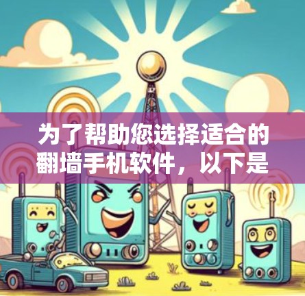 为了帮助您选择适合的翻墙手机软件，以下是一个综合考虑的因素和推荐策略