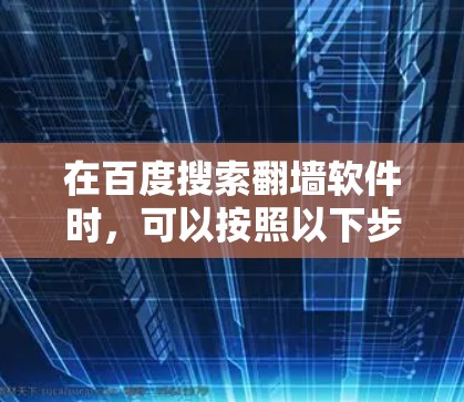在百度搜索翻墙软件时，可以按照以下步骤进行操作