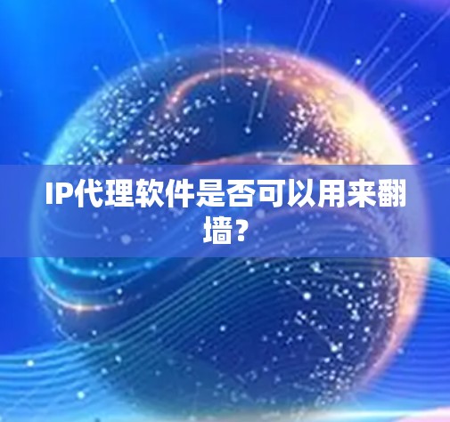 IP代理软件是否可以用来翻墙？