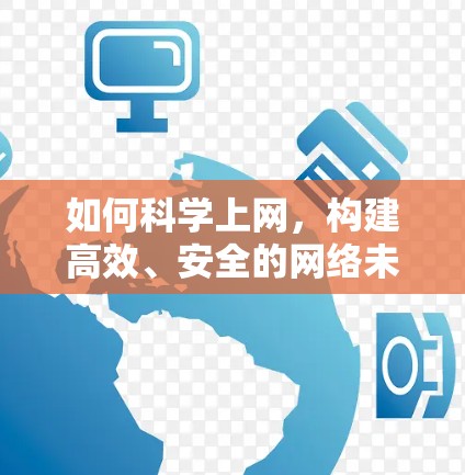 如何科学上网，构建高效、安全的网络未来