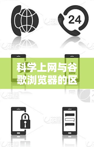 科学上网与谷歌浏览器的区别主要体现在技术严格性和安全性上。以下是详细的比较和总结