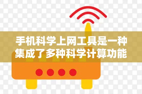 手机科学上网工具是一种集成了多种科学计算功能的工具，通过手机屏幕进行操作，适用于从基本计算到高级科学运算的多样化需求。以下是几种常见的手机科学上网工具及其功能