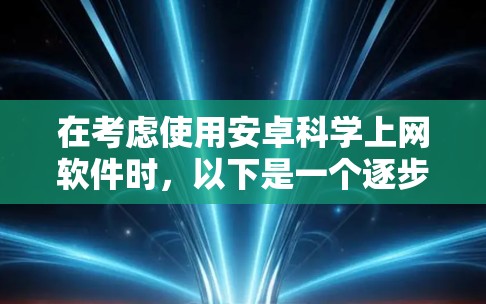 在考虑使用安卓科学上网软件时，以下是一个逐步的解决方案