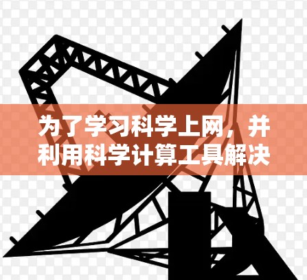 为了学习科学上网，并利用科学计算工具解决问题，可以按照以下步骤进行
