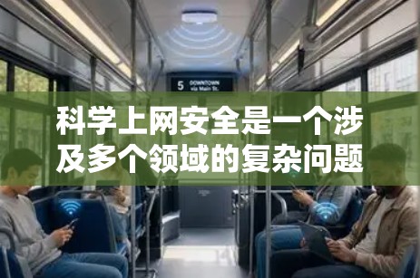 科学上网安全是一个涉及多个领域的复杂问题，需要从多个方面进行综合考虑和管理。以下是对科学上网安全的详细分析和总结