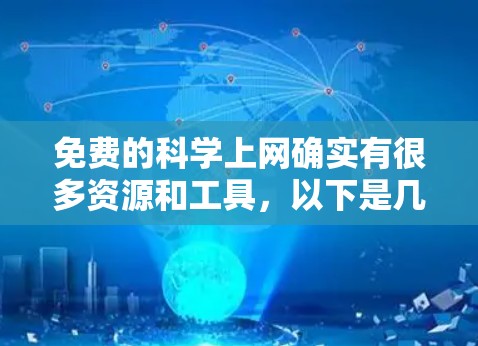 免费的科学上网确实有很多资源和工具，以下是几个常用的免费选项