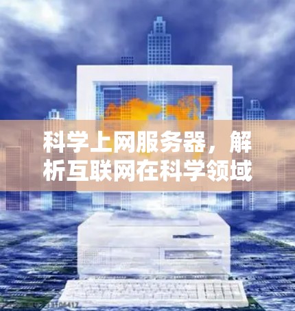 科学上网服务器，解析互联网在科学领域的应用与创新