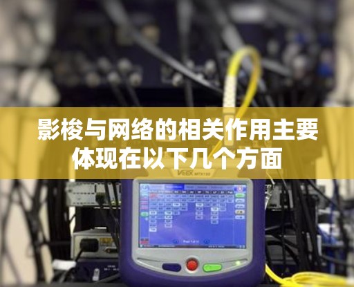 影梭与网络的相关作用主要体现在以下几个方面