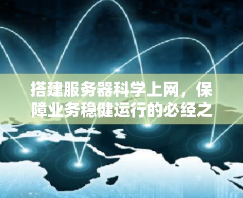搭建服务器科学上网，保障业务稳健运行的必经之路