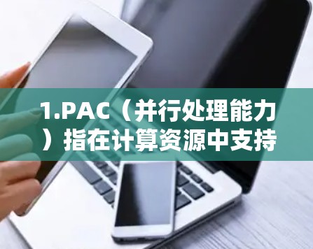 1.PAC（并行处理能力）指在计算资源中支持并行处理，提高计算效率