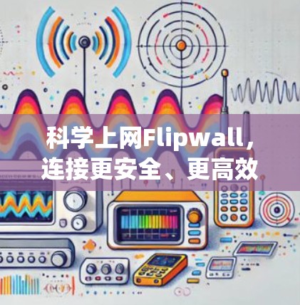 科学上网Flipwall，连接更安全、更高效的网络世界