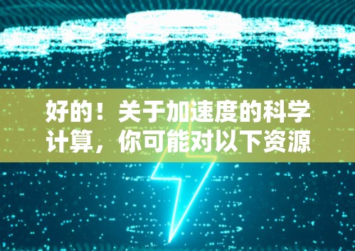 好的！关于加速度的科学计算，你可能对以下资源感兴趣