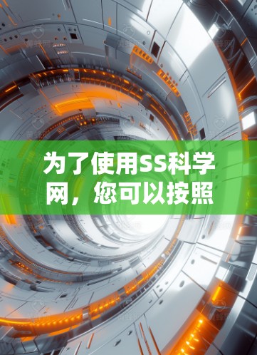 为了使用SS科学网，您可以按照以下步骤进行