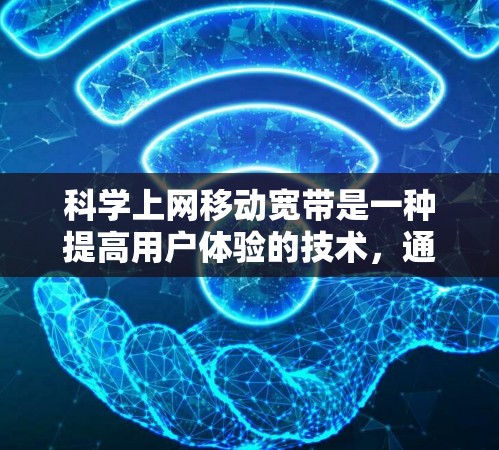 科学上网移动宽带是一种提高用户体验的技术，通过合理配置设置来优化数据使用。以下是详细的步骤