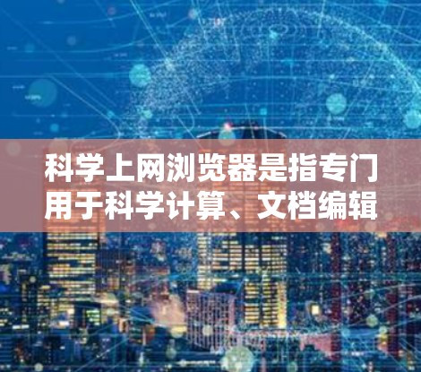 科学上网浏览器是指专门用于科学计算、文档编辑、文件管理等功能的在线工具。以下是一个详细的指南，帮助您找到和使用科学上网浏览器