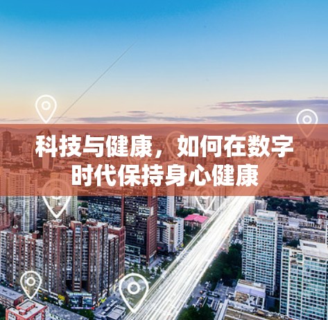 科技与健康，如何在数字时代保持身心健康