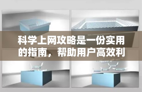 科学上网攻略是一份实用的指南，帮助用户高效利用网络资源。以下是一个结构清晰、内容实用的科学上网攻略文章