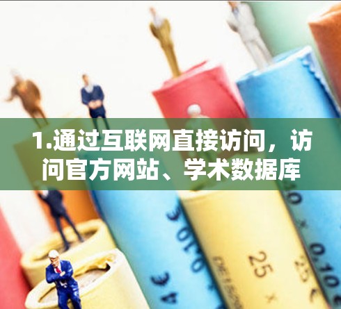 1.通过互联网直接访问，访问官方网站、学术数据库或在线平台