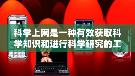 科学上网是一种有效获取科学知识和进行科学研究的工具，但使用时需谨慎，尊重版权，遵守信息安全规定。以下是科学上网的步骤和建议