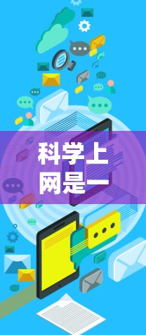 科学上网是一种通过互联网获取和使用科学领域的知识和资源的方式。以下是逐步的指南，帮助你科学上网