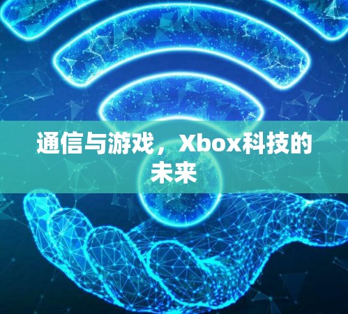 通信与游戏，Xbox科技的未来
