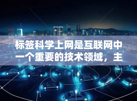 标签科学上网是互联网中一个重要的技术领域，主要涉及对网页、内容或商品等进行标签管理，以支持搜索、分类和SEO优化。以下是关于标签科学上网的详细分析