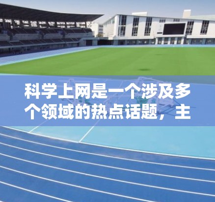 科学上网是一个涉及多个领域的热点话题，主要集中在以下几个方面