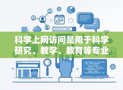 科学上网访问是用于科学研究、教学、教育等专业活动的在线网络资源。以下是关于如何学习科学上网访问的详细步骤