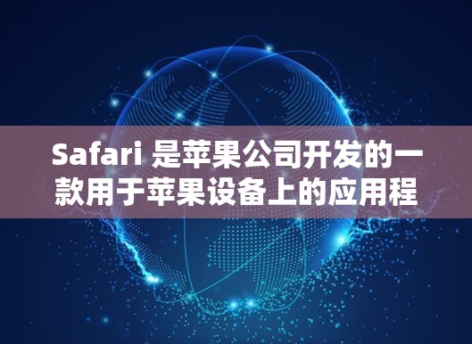 Safari 是苹果公司开发的一款用于苹果设备上的应用程序管理工具，广泛应用于文件管理、应用商店、新闻客户端、任务管理等多个功能。在科学领域，Saffir确实提供了以下关键功能和应用