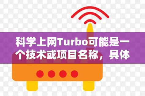 科学上网Turbo可能是一个技术或项目名称，具体含义可能取决于上下文。以下是一些可能的解释