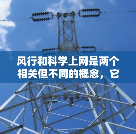 风行和科学上网是两个相关但不同的概念，它们在不同领域和背景下有所体现。以下是对这两个概念的详细分析
