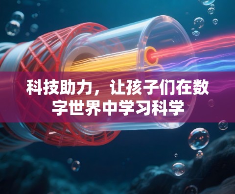科技助力，让孩子们在数字世界中学习科学