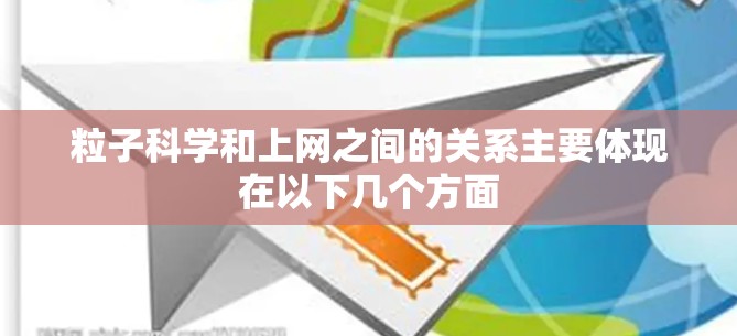 粒子科学和上网之间的关系主要体现在以下几个方面