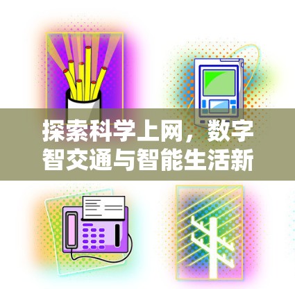 探索科学上网,数字智交通与智能生活新范式 探索科学上网,数字智交通与智能生活新范式