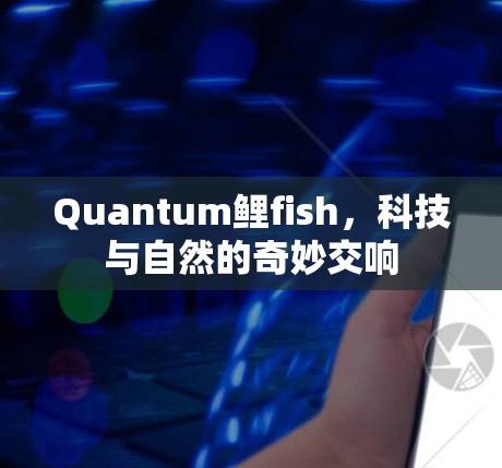Quantum鲤fish，科技与自然的奇妙交响
