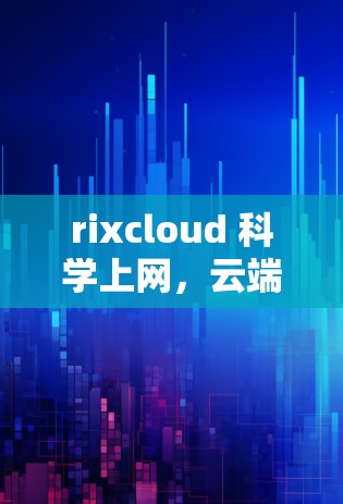 rixcloud 科学上网，云端技术支持助力科学分析