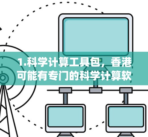 1.科学计算工具包，香港可能有专门的科学计算软件包，如Python库、MATLAB工具包或R语言包，用于数值模拟、数据分析和算法开发